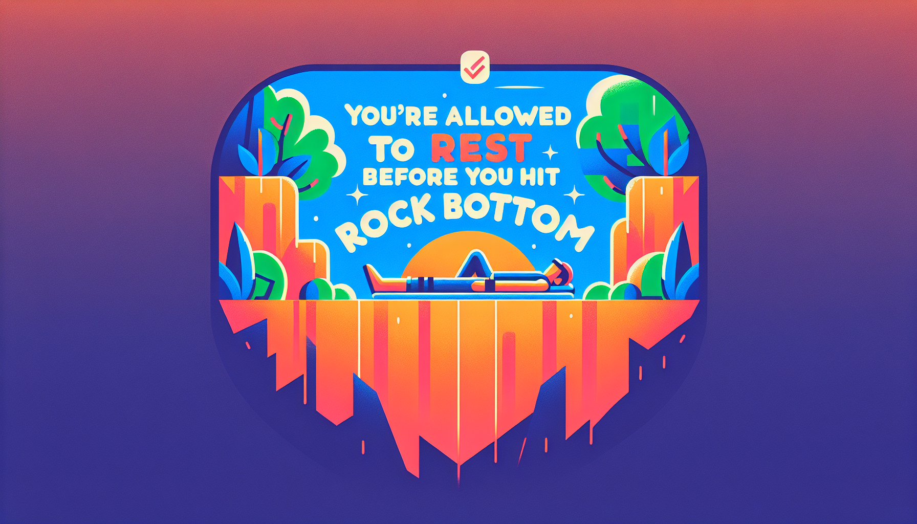 You’re Allowed to Rest Before You Hit Rock Bottom